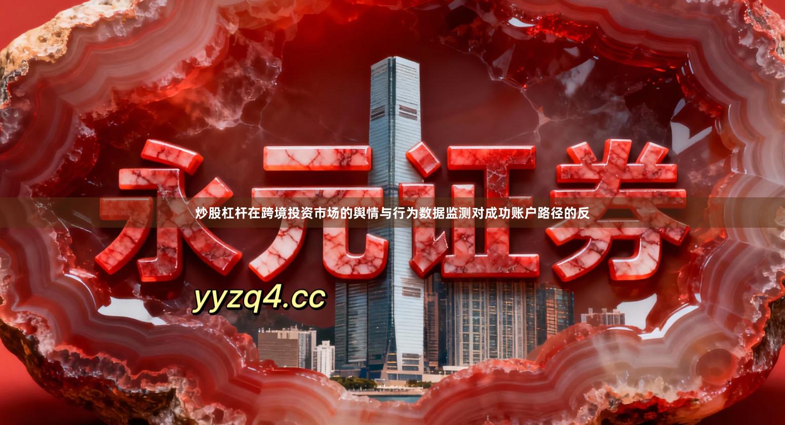 炒股杠杆在跨境投资市场的舆情与行为数据监测对成功账户路径的反