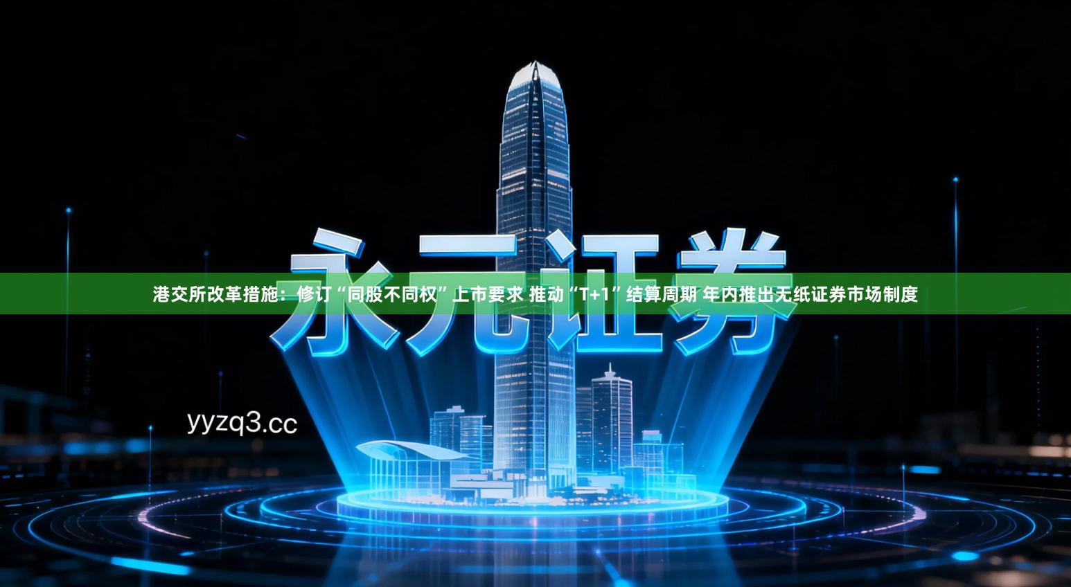 港交所改革措施：修订“同股不同权”上市要求 推动“T+1”结算周期 年内推出无纸证券市场制度