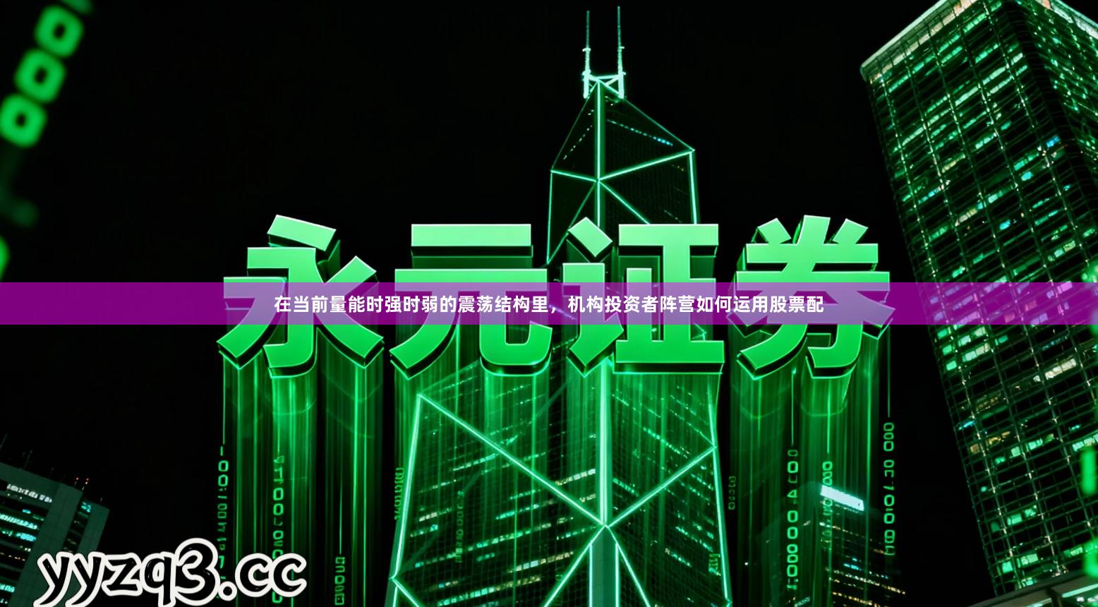 在当前量能时强时弱的震荡结构里，机构投资者阵营如何运用股票配